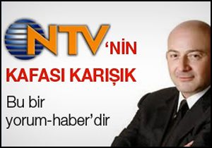 Ferit Şahenk'in NTV'sinin kafası karışık